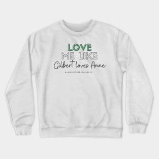 Love Me Like Gilbert Loves Anne Crewneck Sweatshirt